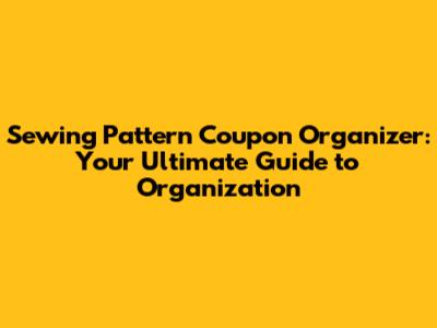 Sewing Pattern Coupon Organizer: Your Ultimate Guide to Organization