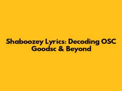 Shaboozey Lyrics: Decoding OSC Goodsc & Beyond