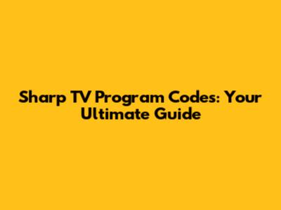 Sharp TV Program Codes: Your Ultimate Guide