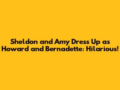 Sheldon and Amy Dress Up as Howard and Bernadette: Hilarious!