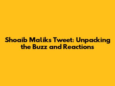 Shoaib Malik's Tweet: Unpacking the Buzz and Reactions