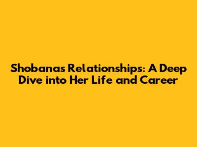 Shobana's Relationships: A Deep Dive into Her Life and Career