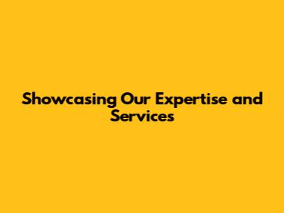 Showcasing Our Expertise and Services