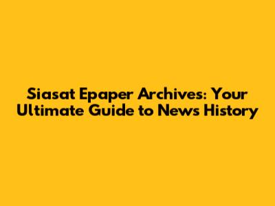 Siasat Epaper Archives: Your Ultimate Guide to News History