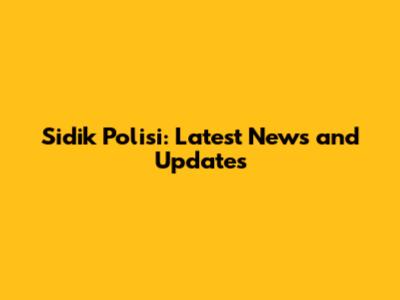 Sidik Polisi: Latest News and Updates