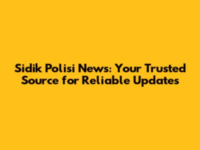 Sidik Polisi News: Your Trusted Source for Reliable Updates
