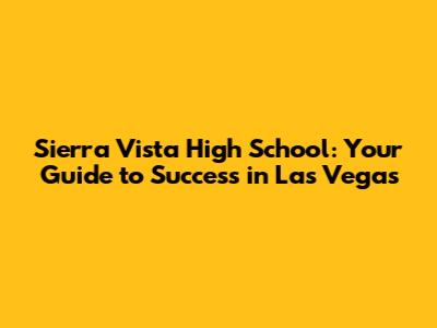 Sierra Vista High School: Your Guide to Success in Las Vegas