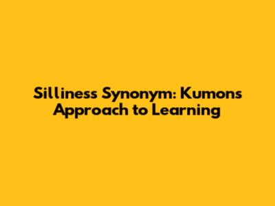 Silliness Synonym: Kumon's Approach to Learning