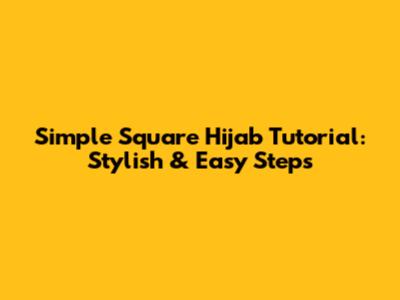 Simple Square Hijab Tutorial: Stylish & Easy Steps
