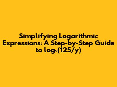 Simplifying Logarithmic Expressions: A Step-by-Step Guide to log₅(125/y)
