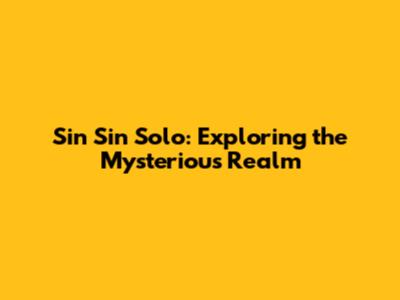 Sin Sin Solo: Exploring the Mysterious Realm
