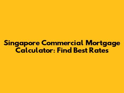 Singapore Commercial Mortgage Calculator: Find Best Rates