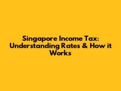 Singapore Income Tax: Understanding Rates & How it Works