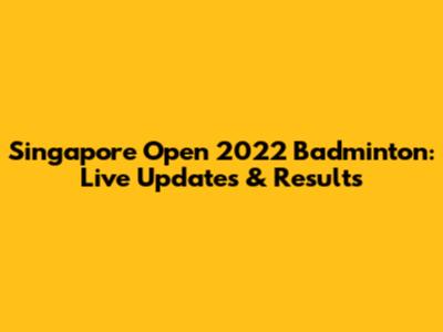 Singapore Open 2022 Badminton: Live Updates & Results