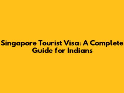 Singapore Tourist Visa: A Complete Guide for Indians