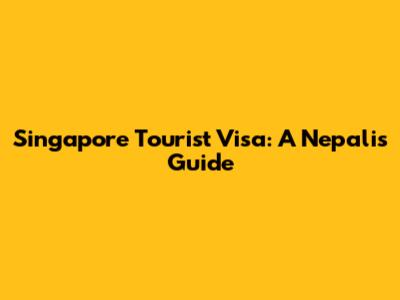 Singapore Tourist Visa: A Nepali's Guide
