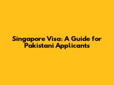 Singapore Visa: A Guide for Pakistani Applicants