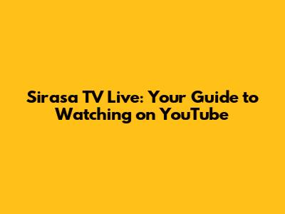 Sirasa TV Live: Your Guide to Watching on YouTube
