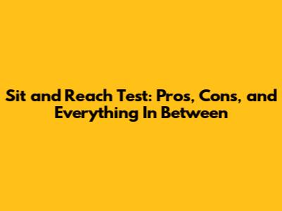 Sit and Reach Test: Pros, Cons, and Everything In Between