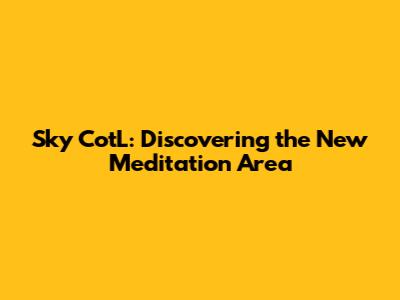 Sky CotL: Discovering the New Meditation Area