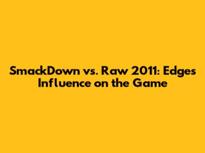 SmackDown vs. Raw 2011: Edge's Influence on the Game