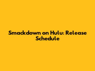 Smackdown on Hulu: Release Schedule