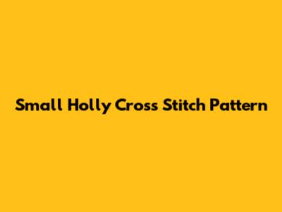 Small Holly Cross Stitch Pattern
