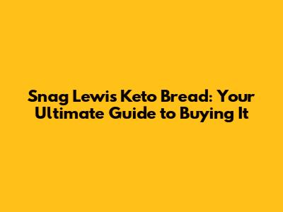 Snag Lewis Keto Bread: Your Ultimate Guide to Buying It