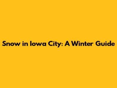 Snow in Iowa City: A Winter Guide