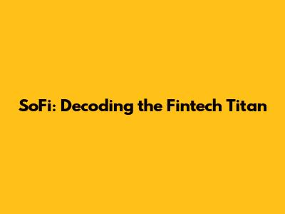 SoFi: Decoding the Fintech Titan