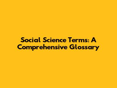 Social Science Terms: A Comprehensive Glossary