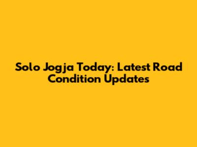 Solo Jogja Today: Latest Road Condition Updates