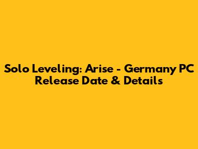 Solo Leveling: Arise - Germany PC Release Date & Details