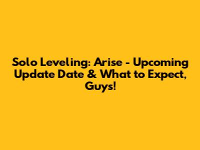 Solo Leveling: Arise - Upcoming Update Date & What to Expect, Guys!