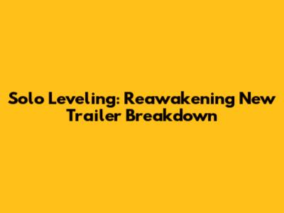 Solo Leveling: Reawakening New Trailer Breakdown