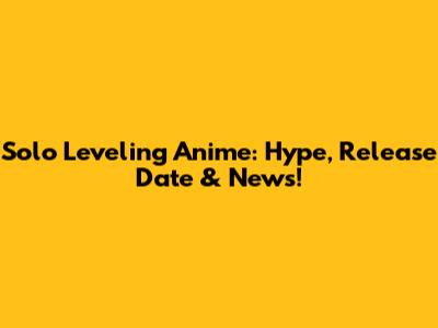 Solo Leveling Anime: Hype, Release Date & News!