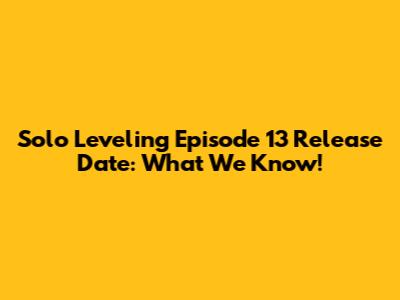 Solo Leveling Episode 13 Release Date: What We Know!