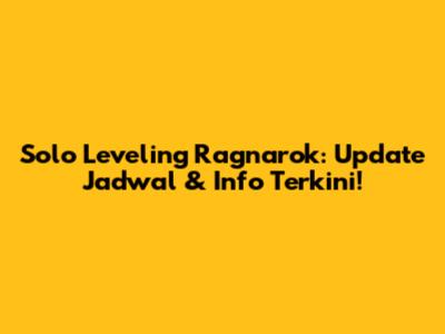 Solo Leveling Ragnarok: Update Jadwal & Info Terkini!
