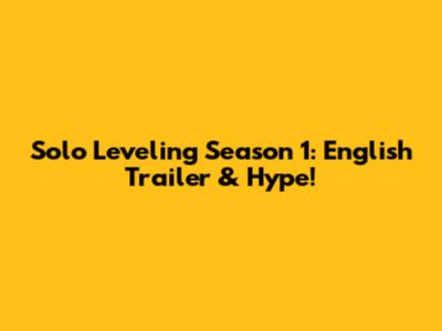 Solo Leveling Season 1: English Trailer & Hype!