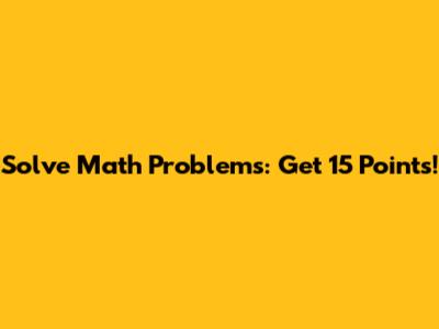 Solve Math Problems: Get 15 Points!