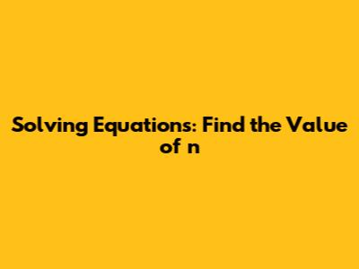 Solving Equations: Find the Value of 'n'