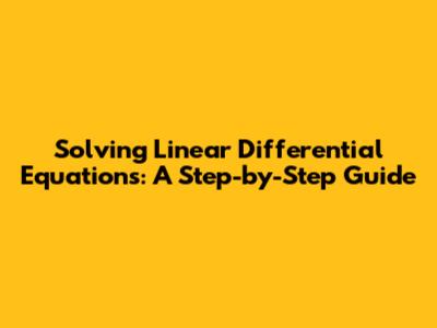 Solving Linear Differential Equations: A Step-by-Step Guide