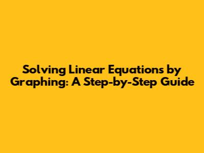 Solving Linear Equations by Graphing: A Step-by-Step Guide
