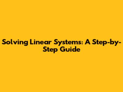 Solving Linear Systems: A Step-by-Step Guide