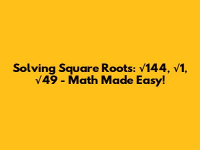 Solving Square Roots: √144, √1, √49 - Math Made Easy!