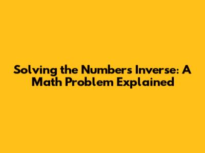 Solving the Number's Inverse: A Math Problem Explained