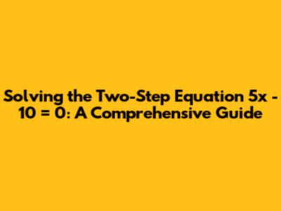 Solving the Two-Step Equation 5x - 10 = 0: A Comprehensive Guide