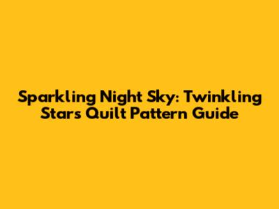 Sparkling Night Sky: Twinkling Stars Quilt Pattern Guide