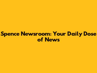 Spence Newsroom: Your Daily Dose of News