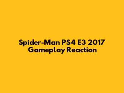 Spider-Man PS4 E3 2017 Gameplay Reaction